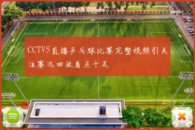 CCTV5直播乒乓球比赛完整视频引关注赛况回放看点十足