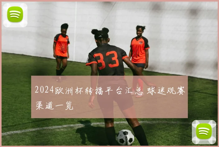2024欧洲杯转播平台汇总 球迷观赛渠道一览